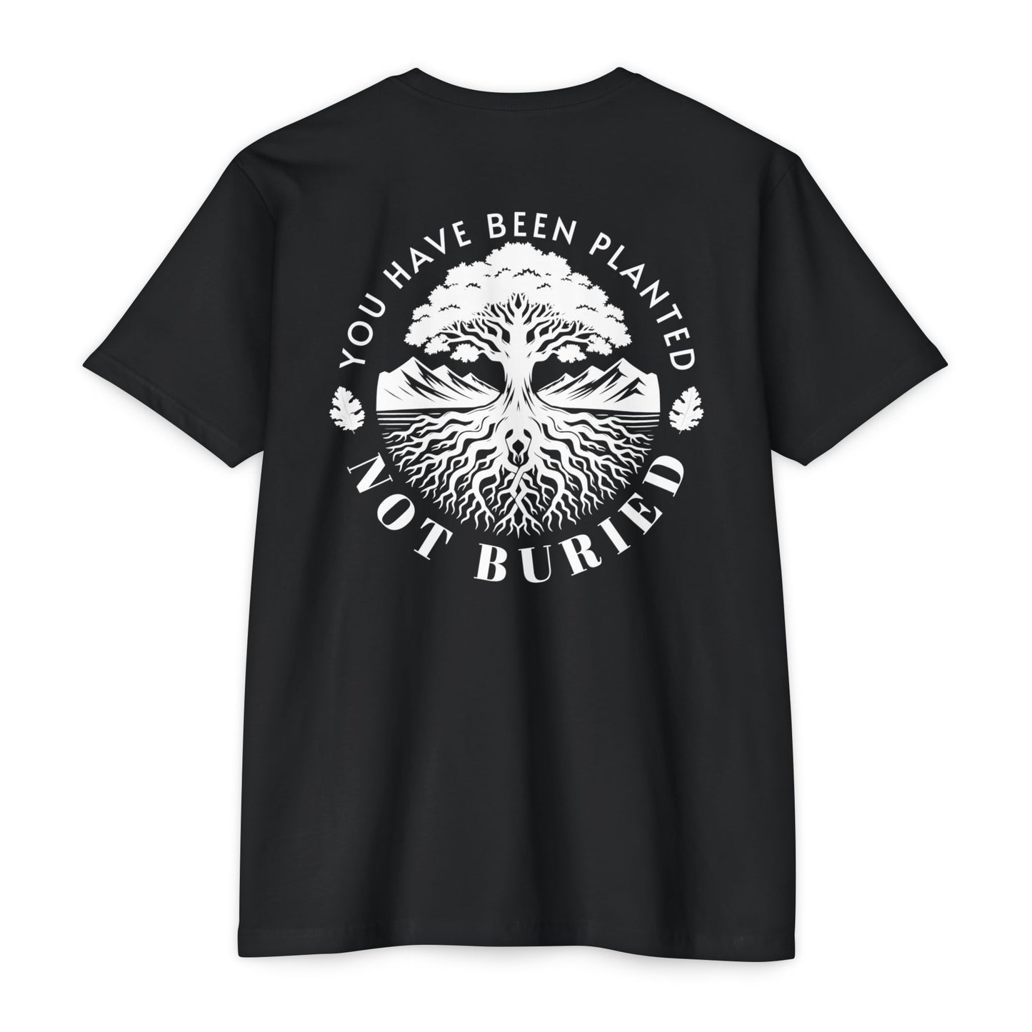 “You Have Been Planted, Not Buried” T-shirt