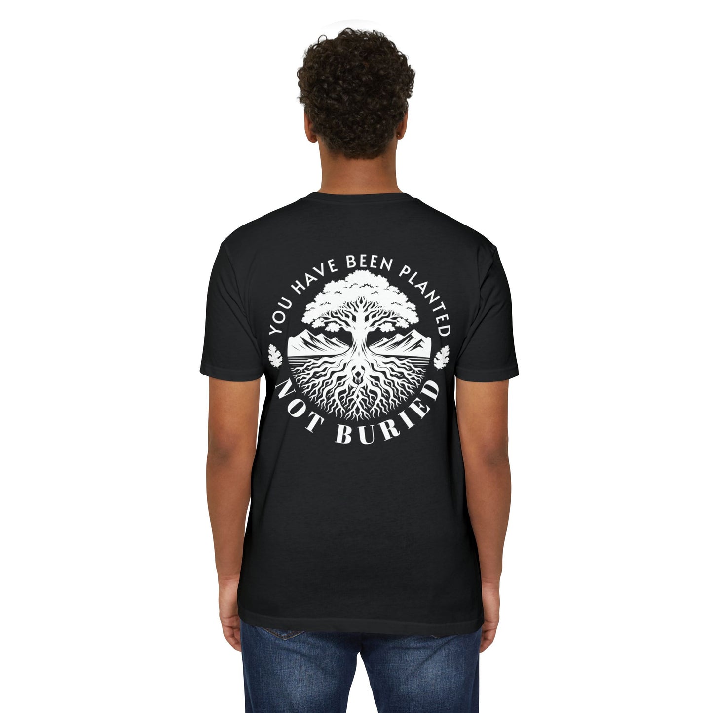 “You Have Been Planted, Not Buried” T-shirt