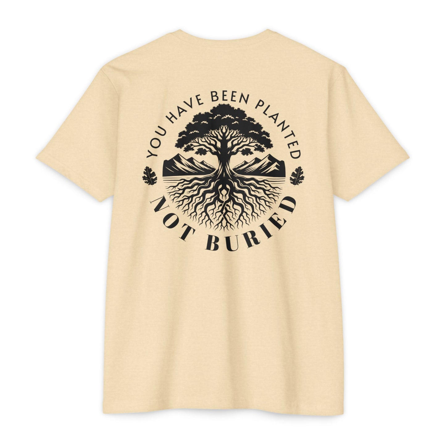 “You Have Been Planted, Not Buried” T-shirt